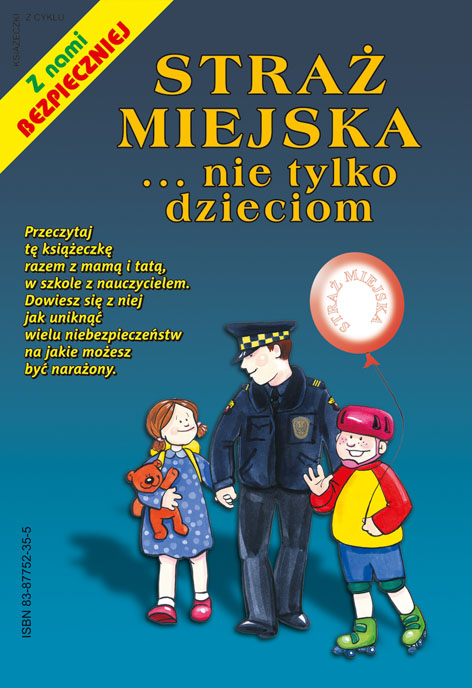 STRAŻ MIEJSKA ... nie tylko dzieciom - Książeczka dla dzieci z cyklu "Z Nami Bezpieczniej" - Wydawnictwo Bogart